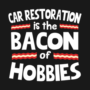 Car Restoration Bacon of Hobbies T-Shirt