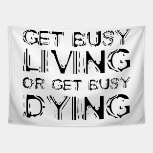Get Busy Living Or Get Busy Dying black Tapestry