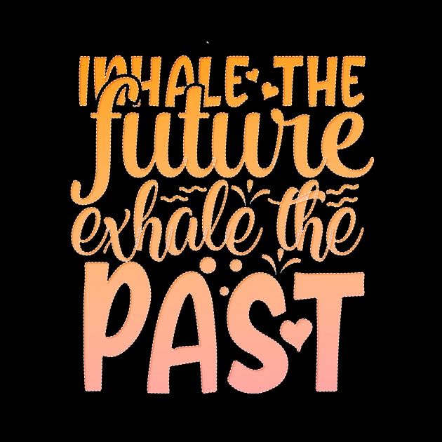 Inhale The Future Exhale The Past by goldstarling