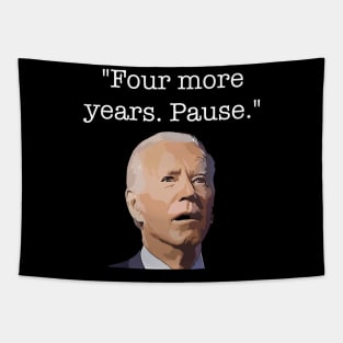 Four More Years Pause Funny Biden Quote Tapestry