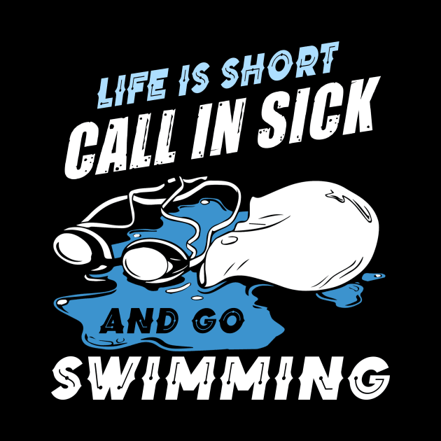 Life is short Call in sick and go Swimming by jonetressie