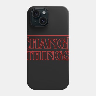 Change Things Phone Case