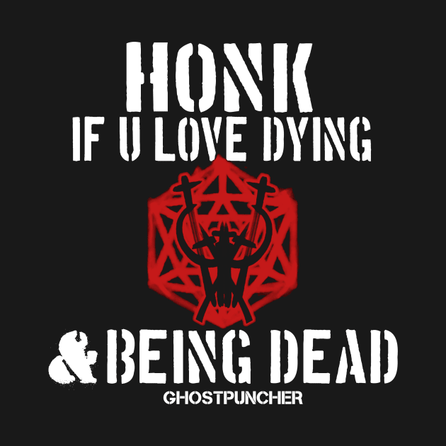 HONK IF U LOVE DYING AND BEING DEAD by Ghostpuncher 