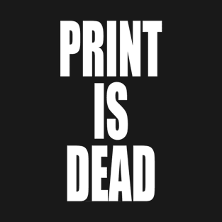 Print Is Dead T-Shirt