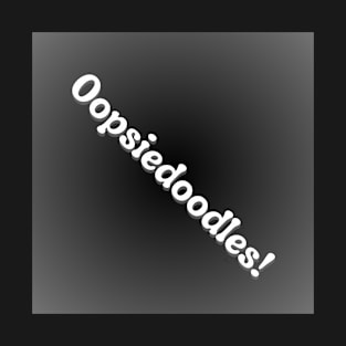 Oopsiedoodles! on grey black background T-Shirt