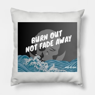 Burn Out, Not Fade Away Pillow