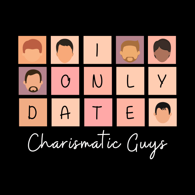 I Only Date Charismatic Guys by blimpiedesigns