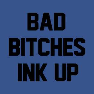 Bad Bitches ink up T-Shirt