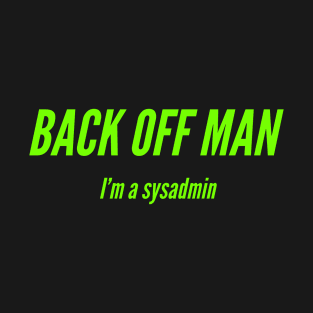 Back off man, I'm a sysadmin T-Shirt