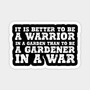 IT IS BETTER TO BE A WARRIOR IN A GARDEN THAN TO BE A GARDENER IN A WAR Magnet