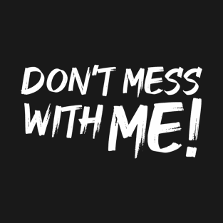 Don't mess with me! (white) T-Shirt