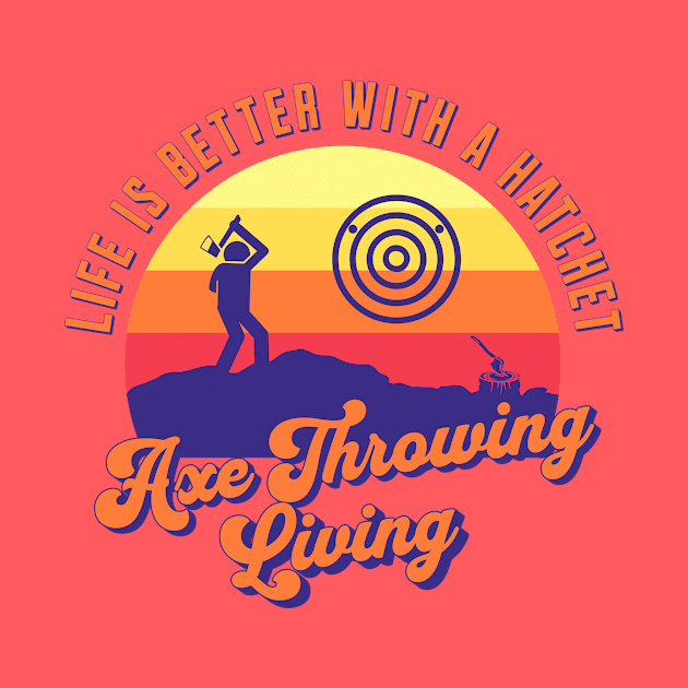 Axe Throwing Living, Axe Thrower, Hatchet Swag, Axe Life, Retro Design, Life is Good by Coffee Conceptions