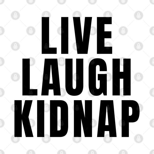 Live Laugh Kidnap by Textee Store