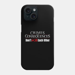 Crimes and Consequences - Don't Kill Each Other Phone Case