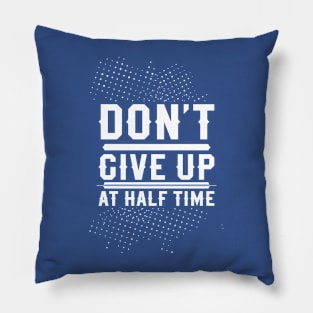 Dont give up at half time Pillow