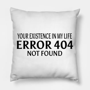 your existence in my life is an ERROR 404.Not Found Pillow