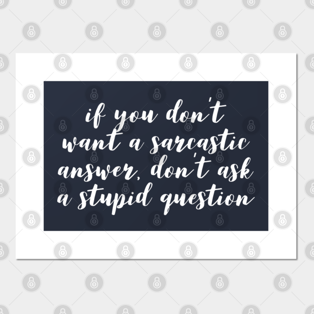 Humor Funny Sarcastic Answer For Stupid Question - Funny Sarcastic Quote - Posters and Art Prints | TeePublic Humor Funny Sarcastic Answer For Stupid Question - Funny Sarcastic Quote - Posters and Art Prints | TeePublic