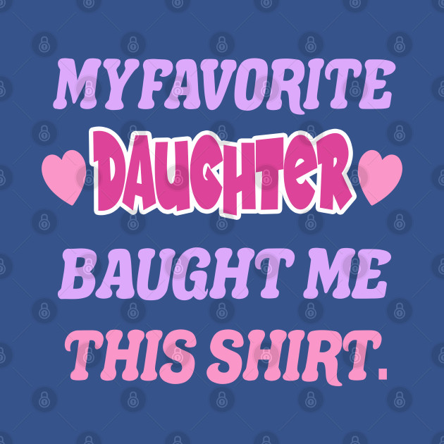 Discover Funny Sibling Gift, My Favorite Daughter Bought Me This Shirt, For Men & Women - Funny Daughter Gift - T-Shirt