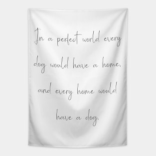 In a perfect world every dog would have a home, and every home would have a dog. Tapestry