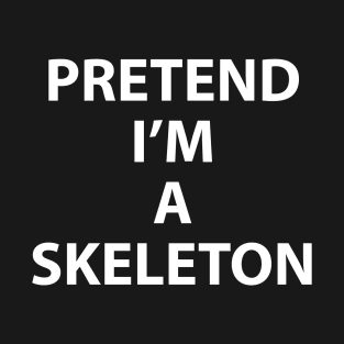 Pretend Im a Skeleton Halloween Costume Funny Party Theme Last Minute Scary Clever Outfit T-Shirt