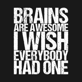 Brains Are Awesome I Wish Everybody Had One T-Shirt