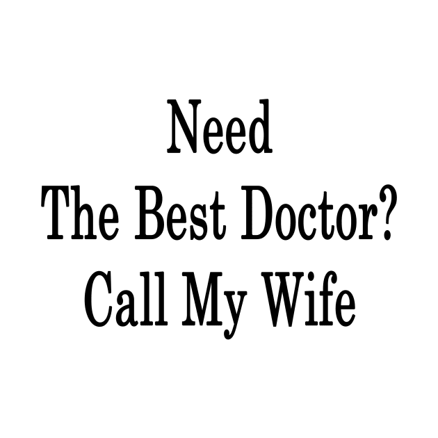 Need The Best Doctor? Call My Wife by supernova23