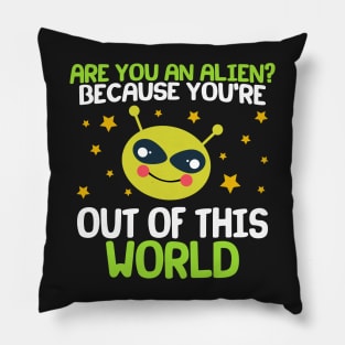 Are You An Alien? Because You're Out Of This World Pillow