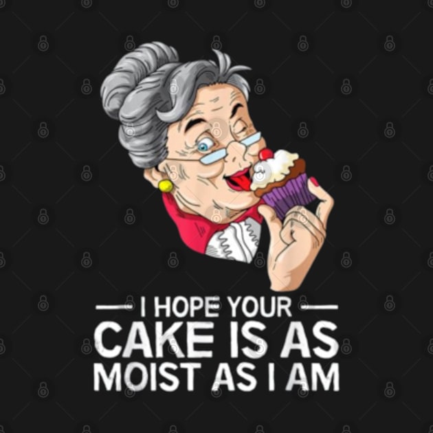 Funny I Hope Your Cake Is As Moist As I Am by Antoneshop