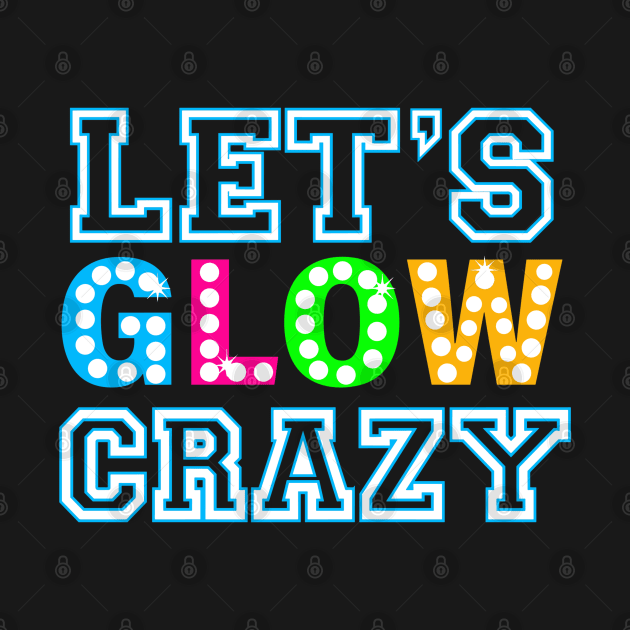 Let Glow Crazy Colorful Quote Colorful Tie Dye squad team by rhazi mode plagget