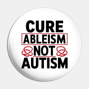 Cure Ableism Not Autism Pin
