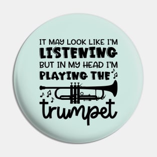 It May Look Like I'm Listening But In My Head I'm Playing The Trumpet Marching Band Cute Funny Pin