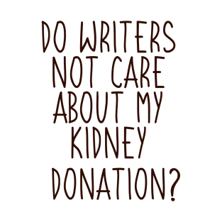 Do Writers Care About My Kidney Donation? T-Shirt