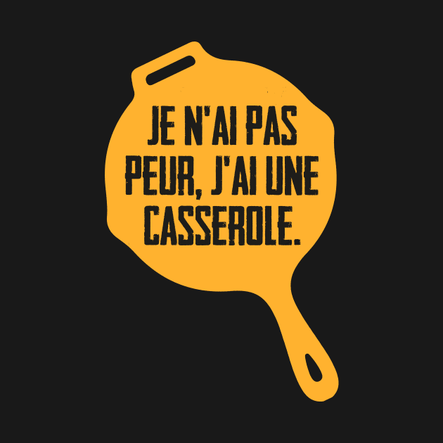 Je n'ai pas peur, j'ai une casserole. by DingulDingul