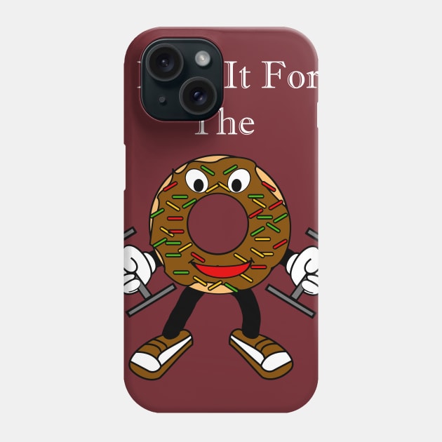 I Do It For The Donuts Phone Case by DavinciSMURF