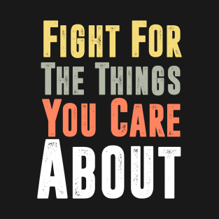 Fight For The Things You Care About T-Shirt