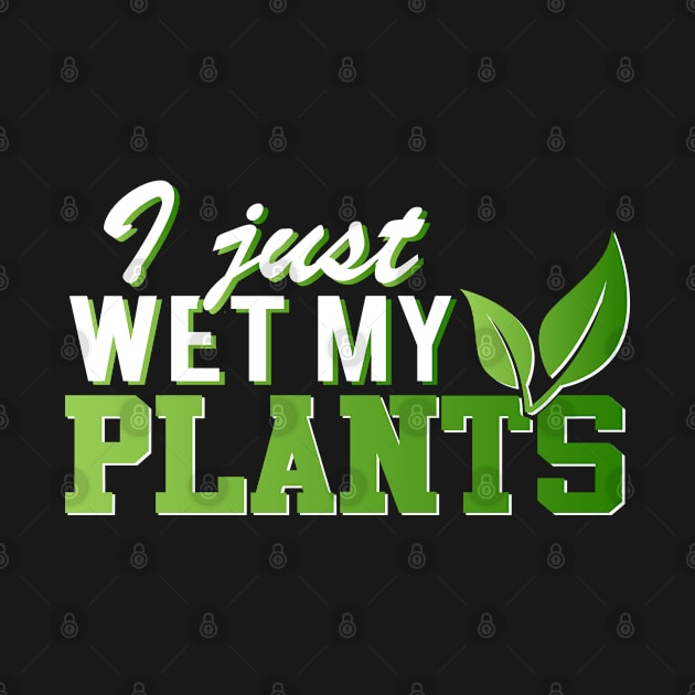 I Just Wet My Plants by Mommag9521