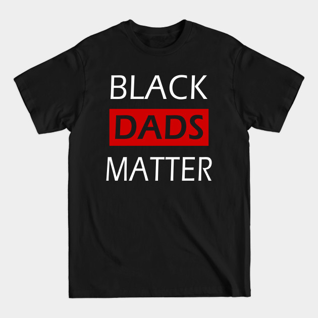 Discover Black Dads Matter Father's Day Gift For Black Men - Black Dads Matter - T-Shirt