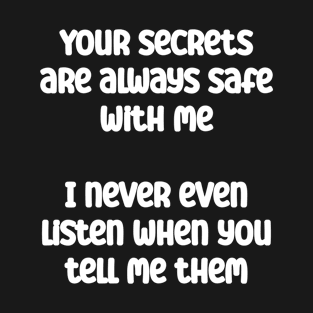 Your secrets are always safe with me. I never even listen T-Shirt