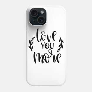 Love you more Phone Case