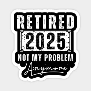 Retirement Gifts retirement quotes,Retired 2025 Not My Problem Anymore Magnet