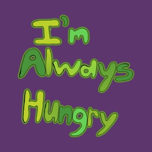 I'm Always Hungry T-Shirt