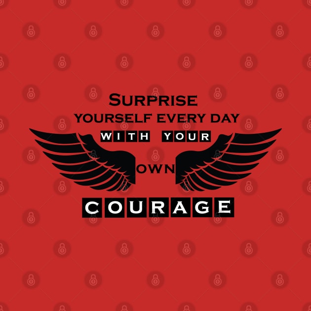 Surprise yourself every day with your own courage! Inspirational Motivational Quote! by Shirty.Shirto