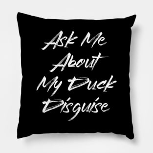 Ask Me About My Duck Disguise - Funny Quotes Apparel Pillow