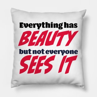 Everything has beauty, but not everyone sees it Pillow