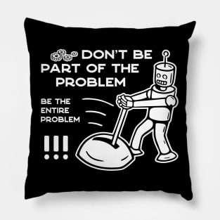 Don't Be Part of The Problem Be The Entire Problem - 2 Pillow