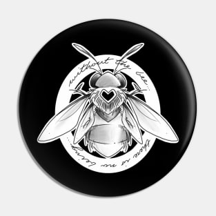 without the bee... there is no being...I Pin