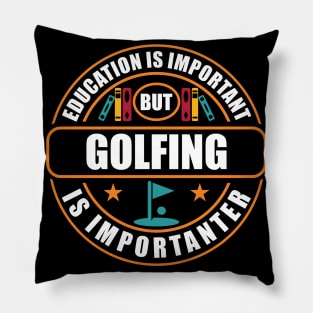 Education Is Important But Golfing Is Importanter Pillow
