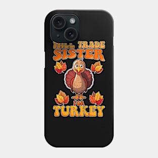 Will Trade Sister For Turkey Funny Thanksgiving Phone Case