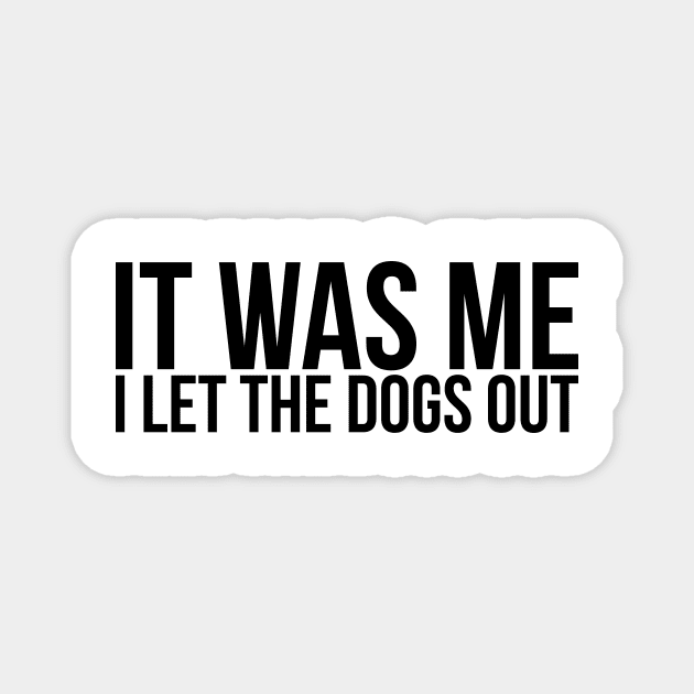 Sarcastic Funny It Was Me I Let The Dogs Out Magnet by RedYolk