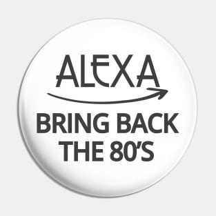 FUNNY ALEXA T-SHIRT: ALEXA BRING BACK THE 80'S Pin